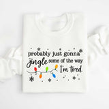 Christmas Jingle Sweatshirt, Probably Just Gonna Jingle Some Of The Way I'm Tired Christmas tShirt,Funny Holiday Shirt,Xmas Hoodie