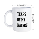 Tears of My Haters/Opponents/Enemies - Funny Ceramic Mug