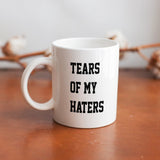 Tears of My Haters/Opponents/Enemies - Funny Ceramic Mug