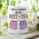 You Will Always Be My Best Tea - Funny Mug Gift for Mom, Daughter, Best Friends, Bestie, Sister, Family