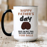 Funny Father's Day mug, From The Best Thing That Ever Came Out Your Balls, Gift For Him, Gift Funny For Dad, Gift For Husband On Fathers Day