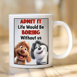 Admit It Life Would Be Boring Without Me - Personalized Mug with Dog Breed - Funny Gift for Dog Lover, Dog Mom, Dog Dad