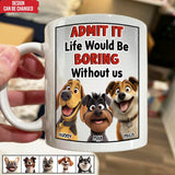 Admit It Life Would Be Boring Without Me - Personalized Mug with Dog Breed - Funny Gift for Dog Lover, Dog Mom, Dog Dad