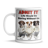 Admit It Life Would Be Boring Without Me - Personalized Mug with Dog Pet Photo - Funny Gift for Dog Lover, Dog Mom, Dog Dad
