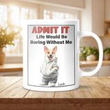 Admit It Life Would Be Boring Without Me - Personalized Mug with Dog Pet Photo - Funny Gift for Dog Lover, Dog Mom, Dog Dad
