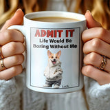 Admit It Life Would Be Boring Without Me - Personalized Mug with Dog Pet Photo - Funny Gift for Dog Lover, Dog Mom, Dog Dad