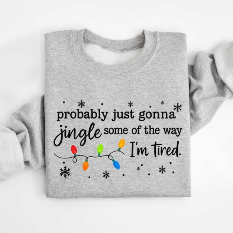 Christmas Jingle Sweatshirt, Probably Just Gonna Jingle Some Of The Way I'm Tired Christmas tShirt,Funny Holiday Shirt,Xmas Hoodie