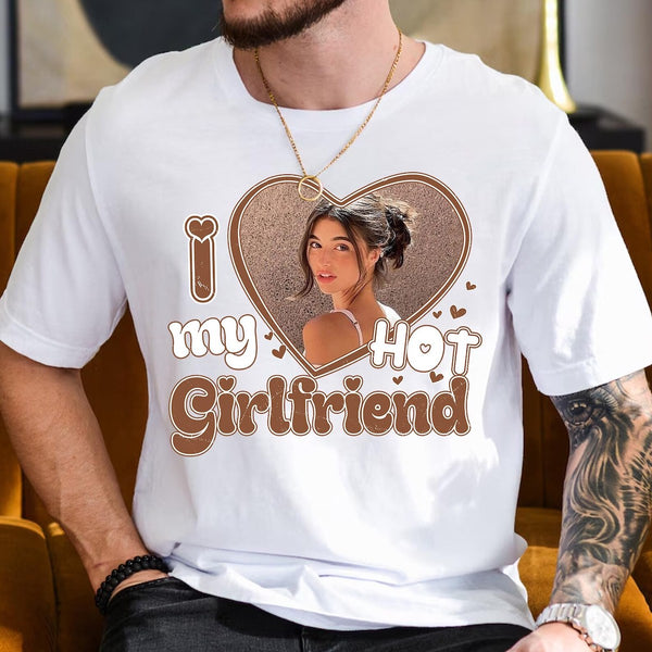 I Love My Hot Girlfriend Shirt - Personalized Shirt with Photo - Funny Unique Gift for Valentine's Day Birthday Christmas