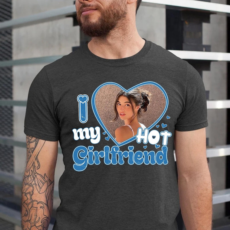 I Love My Hot Girlfriend Shirt - Personalized Shirt with Photo - Funny Unique Gift for Valentine's Day Birthday Christmas
